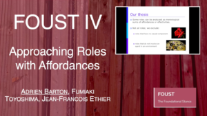 FOUST IV -Adrien Barton, Fumiaki Toyoshima, and Jean-Francois Ethier - Approaching Roles with Affordances